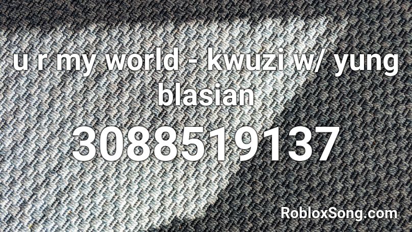 u r my world - kwuzi w/ yung blasian Roblox ID