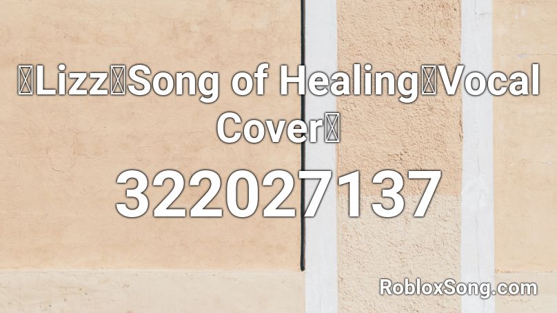 【Lizz】Song of Healing【Vocal Cover】 Roblox ID