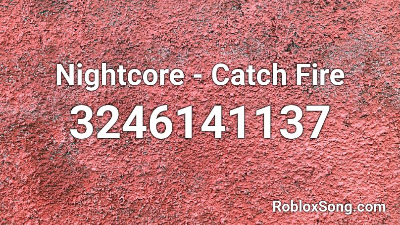 Nightcore - Catch Fire Roblox ID