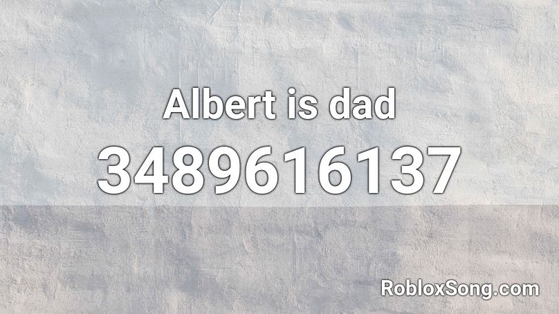 Albert is dad Roblox ID