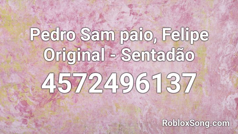 Pedro Sam paio, Felipe Original - Sentadão Roblox ID