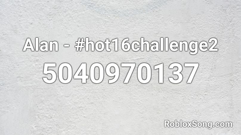 Alan - #hot16challenge2 Roblox ID