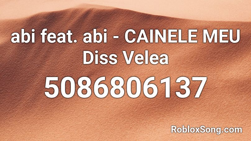 abi feat. abi - CAINELE MEU Diss Velea Roblox ID