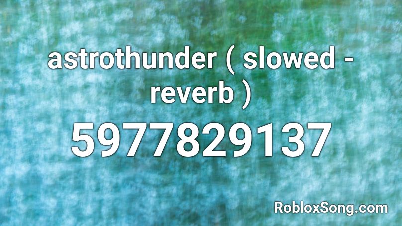 astrothunder ( slowed - reverb ) Roblox ID