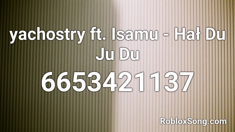 yachostry ft. Isamu - Hał Du Ju Du Roblox ID