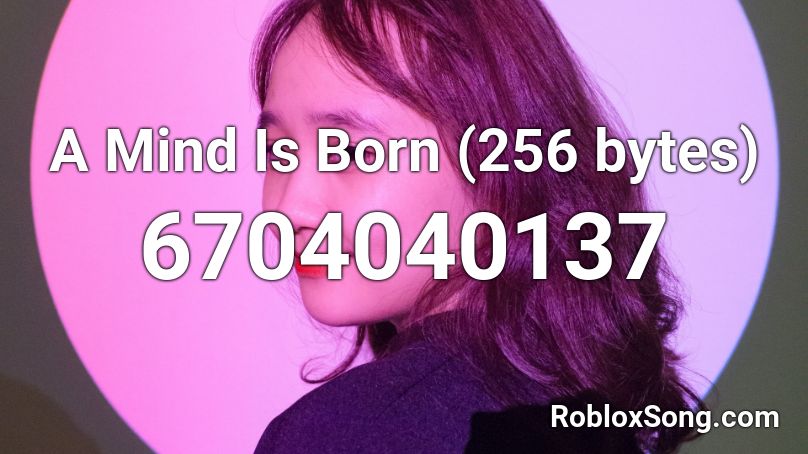 A Mind Is Born (256 bytes) Roblox ID