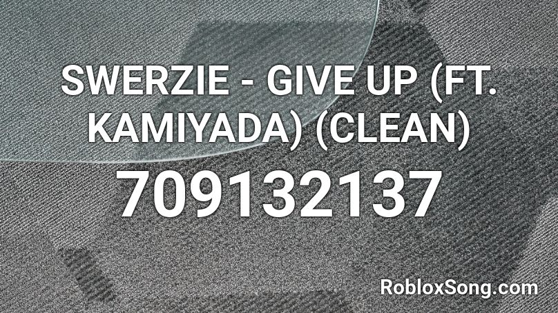 SWERZIE - GIVE UP (FT. KAMIYADA) (CLEAN)  Roblox ID