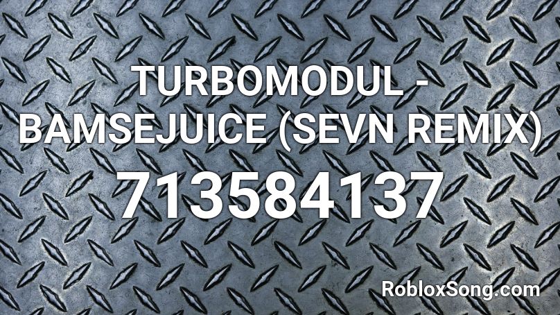 TURBOMODUL - BAMSEJUICE (SEVN REMIX) Roblox ID