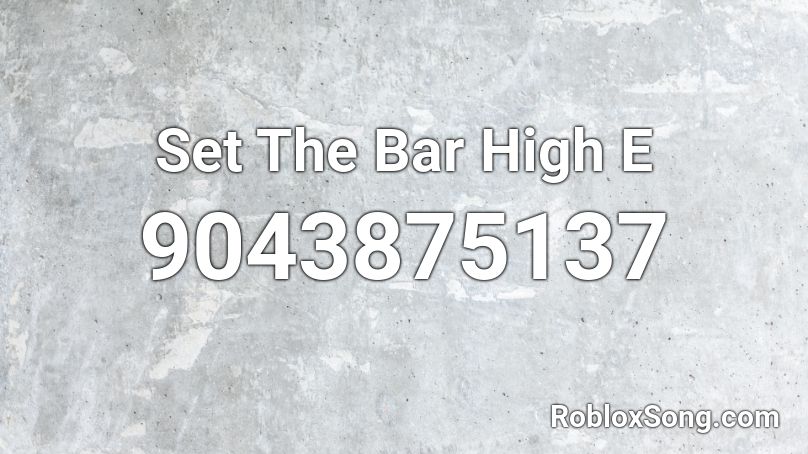 Set The Bar High E Roblox ID