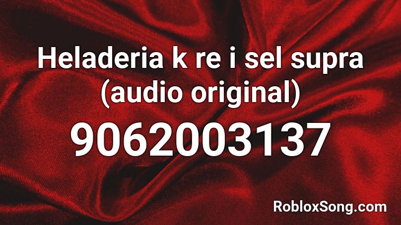 Heladeria k re i sel supra (audio original) Roblox ID