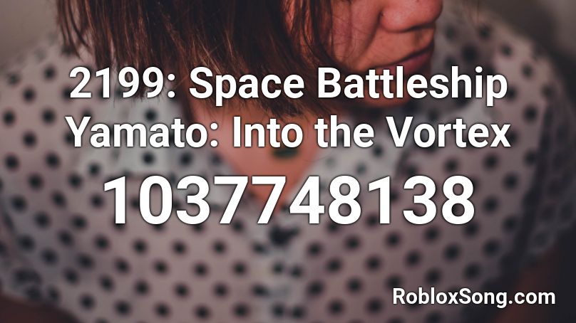 2199: Space Battleship Yamato: Into the Vortex Roblox ID