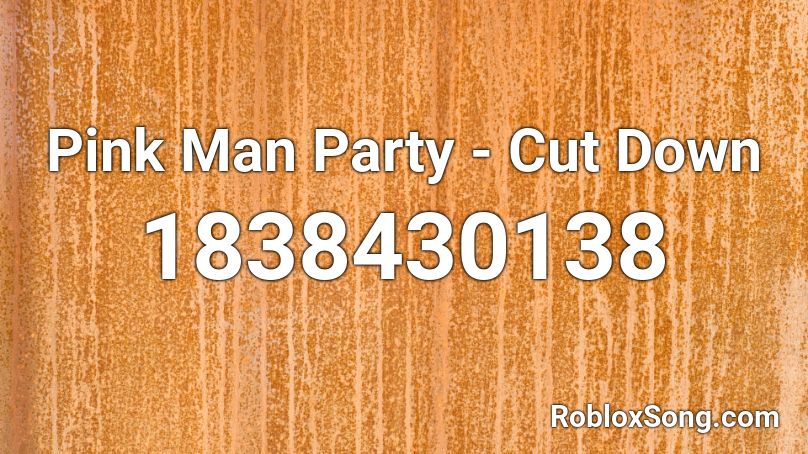 Pink Man Party - Cut Down Roblox ID