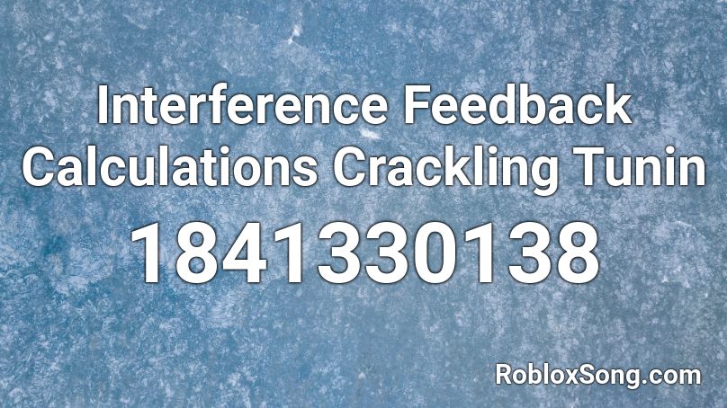 Interference Feedback Calculations Crackling Tunin Roblox ID