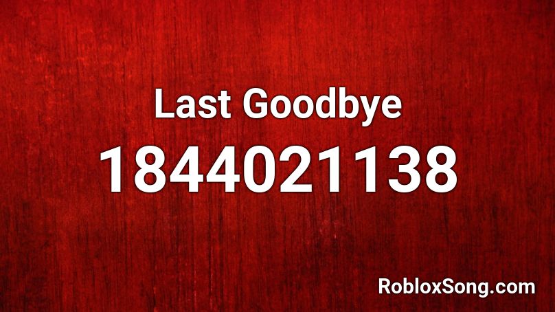 Last Goodbye Roblox ID