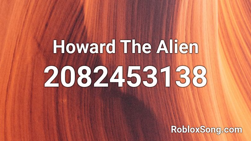 Howard The Alien Roblox Id Roblox Music Codes - howard the alien roblox audio