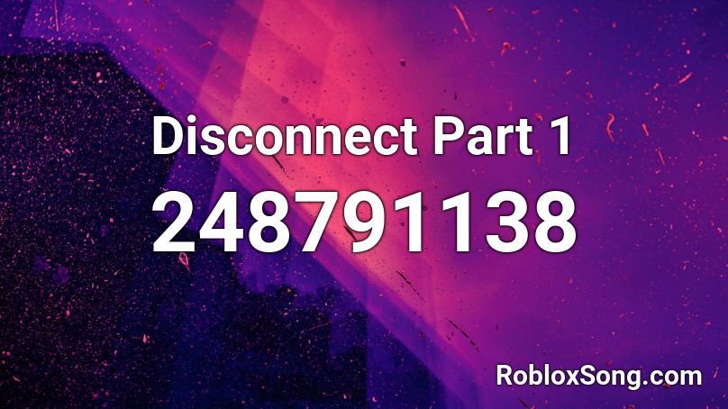 Disconnect Part 1 Roblox Id Roblox Music Codes - disconnected song id roblox