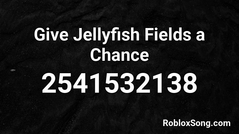 Give Jellyfish Fields a Chance Roblox ID