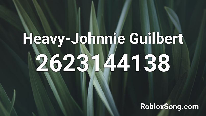 Heavy-Johnnie Guilbert Roblox ID