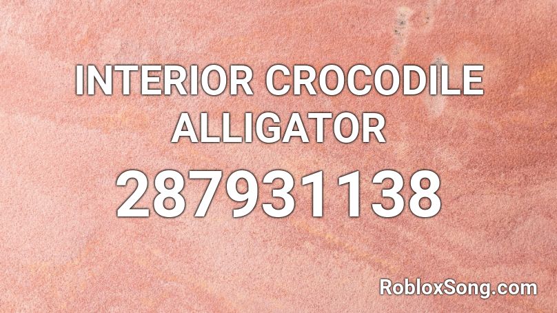 INTERIOR CROCODILE ALLIGATOR Roblox ID