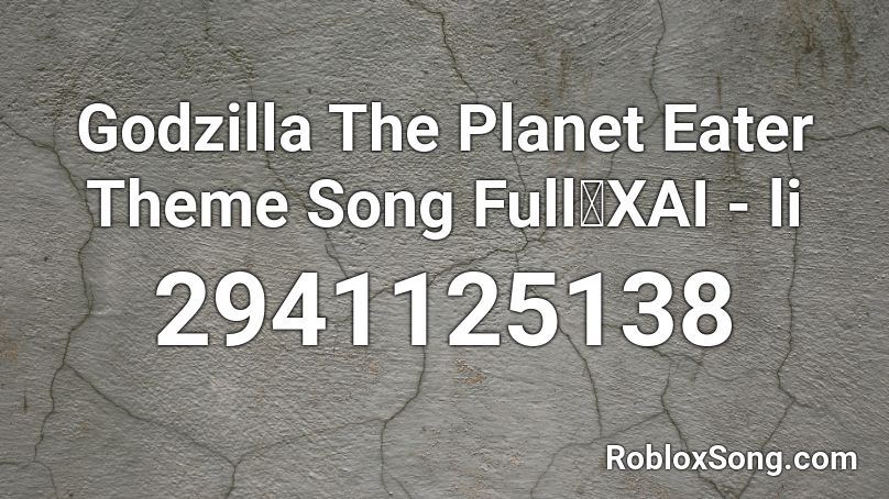 Godzilla The Planet Eater Theme Song Full「XAI - li Roblox ID