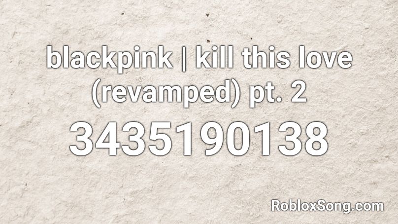 blackpink | kill this love (revamped) pt. 2 Roblox ID