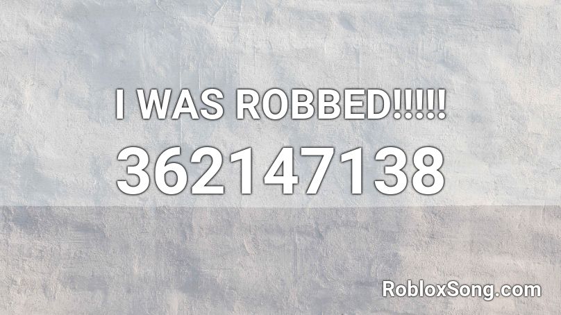I WAS ROBBED!!!!! Roblox ID