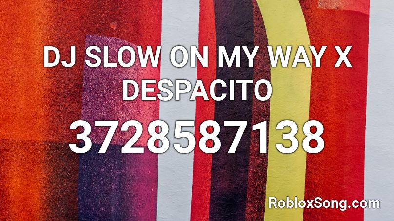 DJ SLOW ON MY WAY X DESPACITO Roblox ID