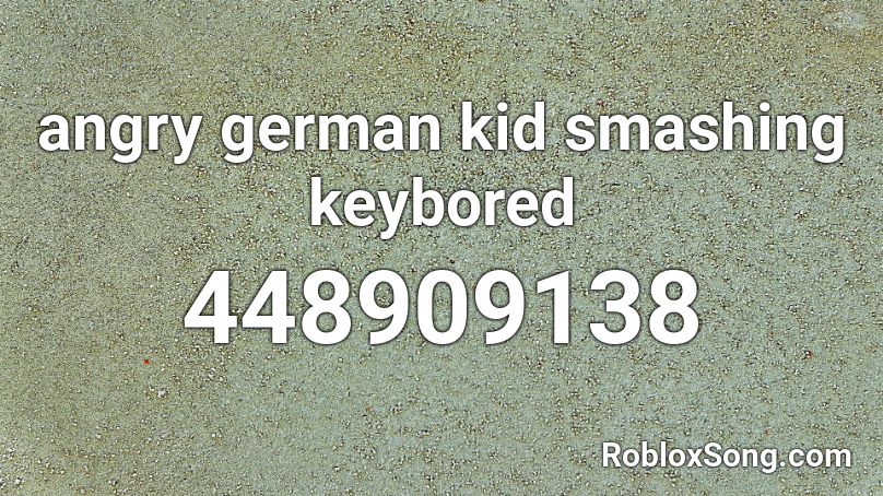 angry german kid smashing keybored Roblox ID