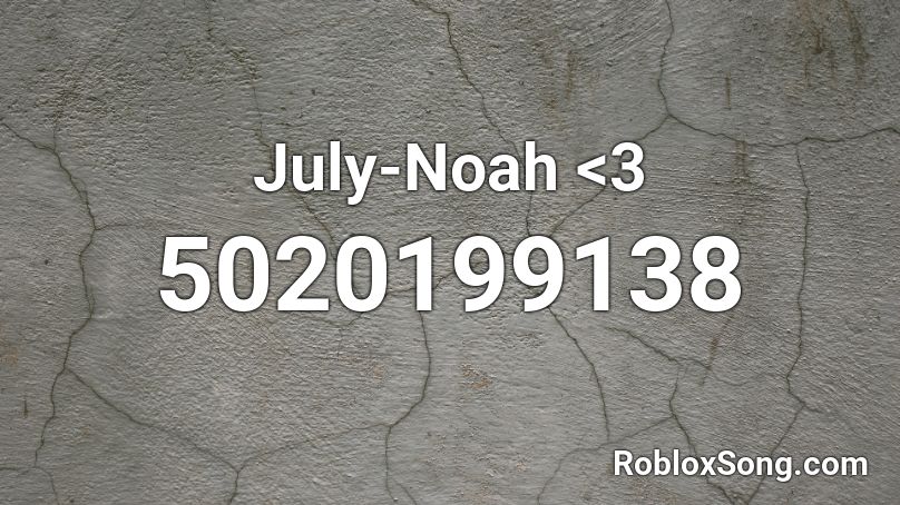 July-Noah <3 Roblox ID