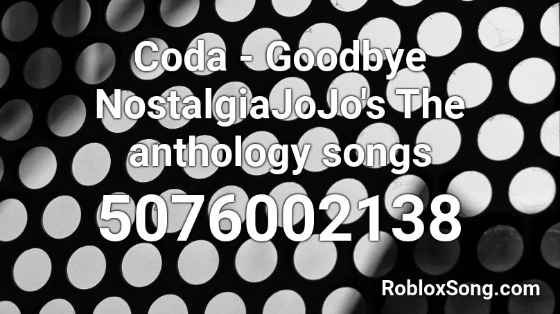 Coda - Goodbye NostalgiaJoJo's The anthology songs Roblox ID