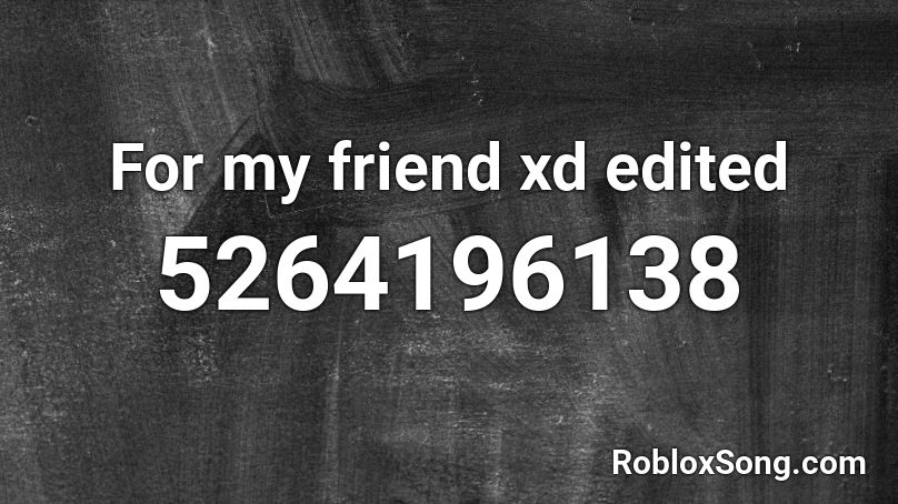 For my friend xd edited Roblox ID