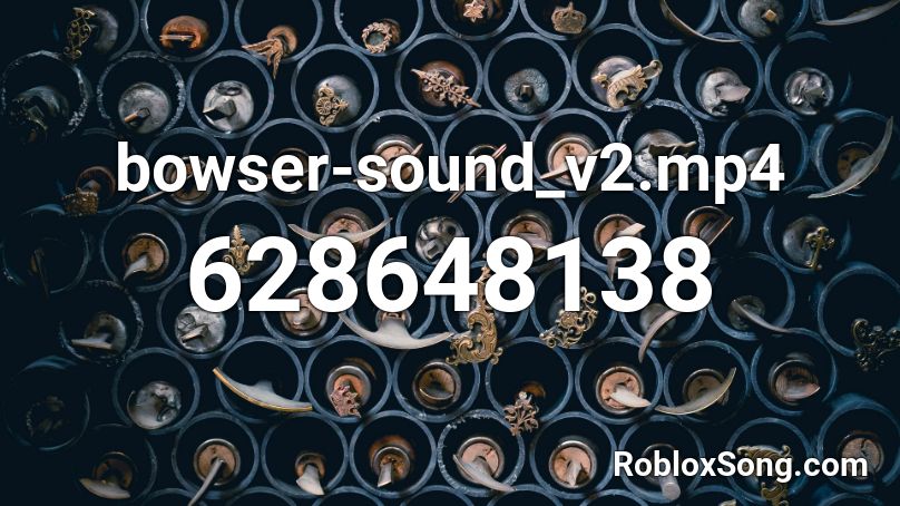 bowser-sound_v2.mp4 Roblox ID