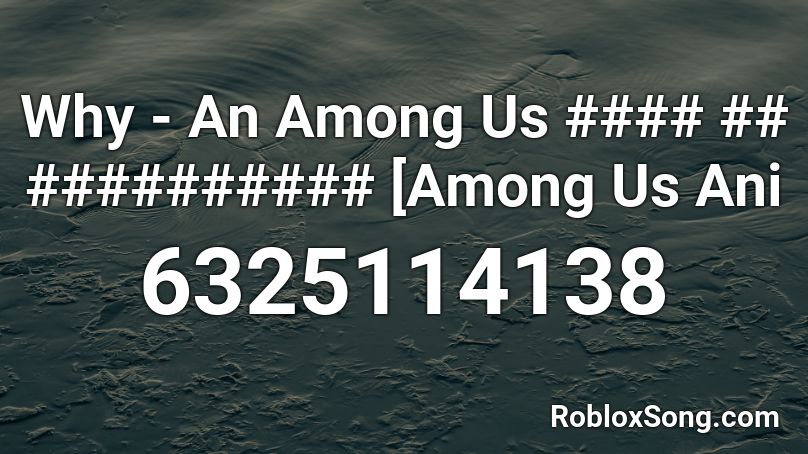 Why - An Among Us #### ## ########## [Among Us Ani Roblox ID