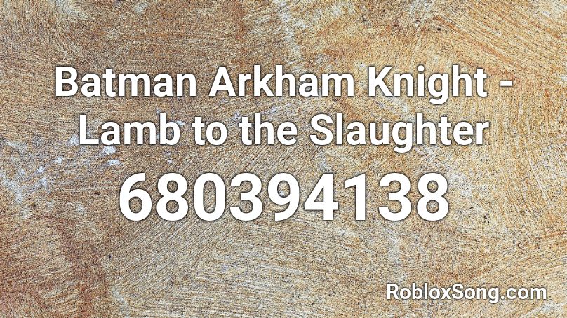 Batman Arkham Knight - Lamb to the Slaughter Roblox ID
