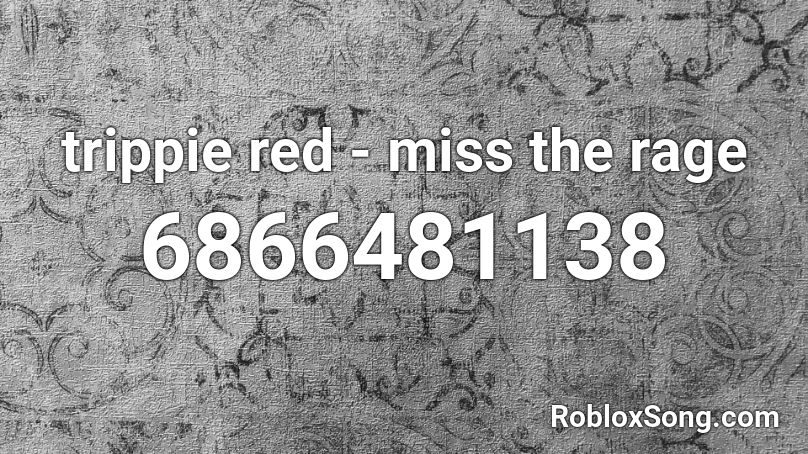 Trippie Red Miss The Rage Roblox Id Roblox Music Codes - roblox rage id