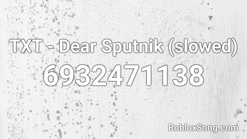 TXT - Dear Sputnik (slowed) Roblox ID