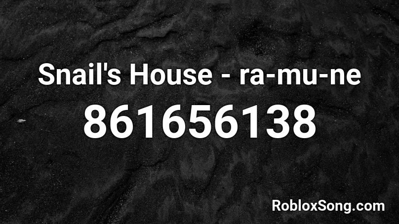 Snail's House - ラ・ム・ネ (ra-mu-ne) Roblox ID