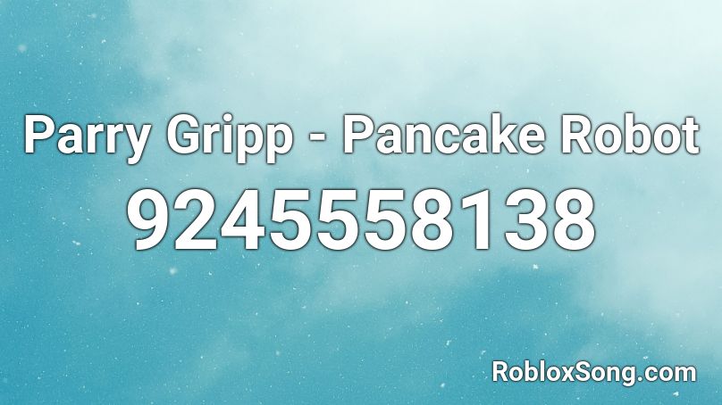 Parry Gripp - Pancake Robot Roblox ID