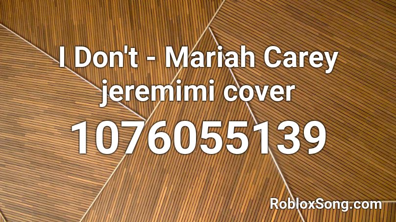 I Don't - Mariah Carey jeremimi cover Roblox ID