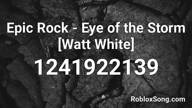 Epic Rock Eye Of The Storm Watt White Roblox Id Roblox Music Codes - roblox song id rock