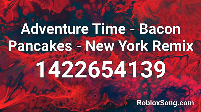Adventure Time - Bacon Pancakes - New York Remix Roblox ID