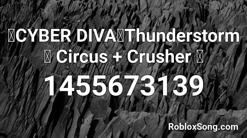 【CYBER DIVA】Thunderstorm【 Circus + Crusher 】 Roblox ID