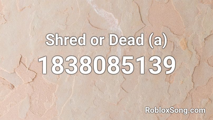 Shred or Dead (a) Roblox ID