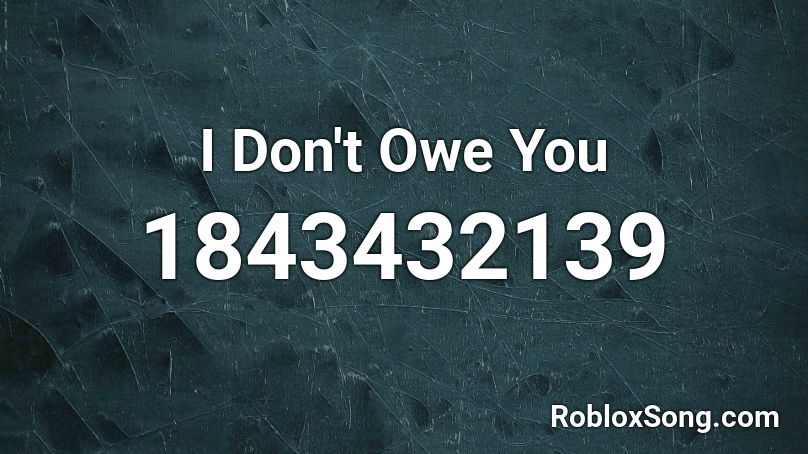 I Don't Owe You Roblox ID