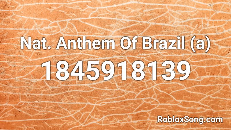 Nat. Anthem Of Brazil (a) Roblox ID