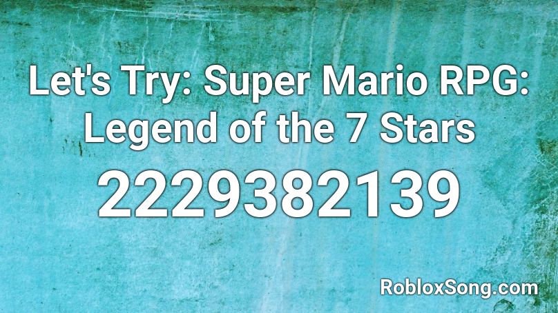 Let's Try: Super Mario RPG: Legend of the 7 Stars Roblox ID