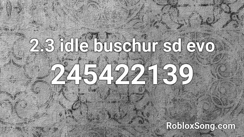 2.3 idle buschur sd evo Roblox ID