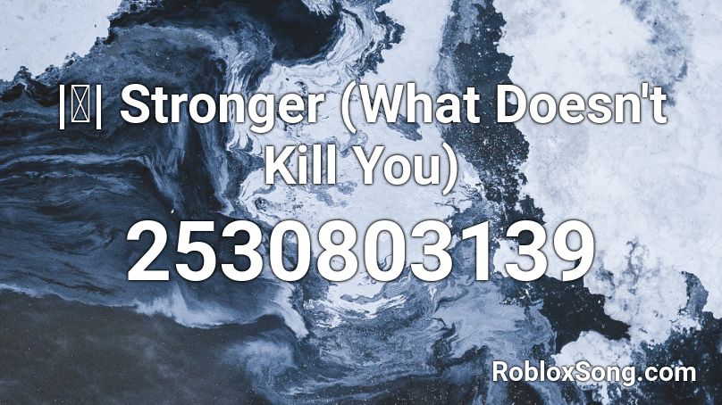 |ⓚ| Stronger (What Doesn't Kill You) Roblox ID