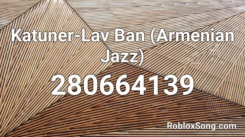 Katuner-Lav Ban (Armenian Jazz) Roblox ID