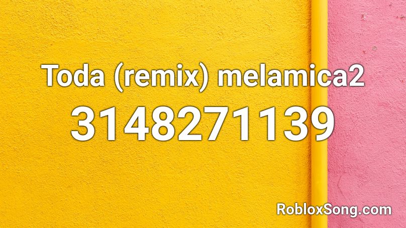 Toda (remix) melamica2  Roblox ID